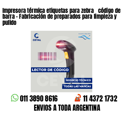 Impresora térmica etiquetas para zebra  código de barra - Fabricación de preparados para limpieza y pulido